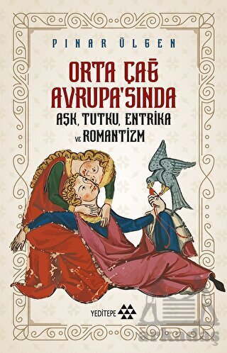 Orta Çağ Avrupa'sında Aşk, Tutku, Entrika Ve Romantizm - Yeditepe Yayınevi