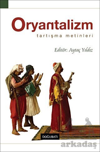 Oryantalizm Tartışma Metinleri - Doğu Batı Yayınları