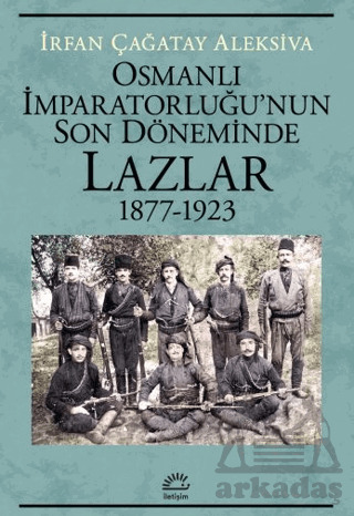 Osmanlı İmparatorluğu'nun Son Döneminde Lazlar 1877-1923 - İletişim Yayınevi