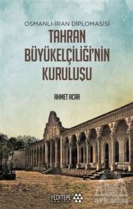 Osmanlı-İran Diplomasisi Tahran Büyükelçiliği'nin Kuruluşu - 1