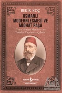 Osmanlı Modernleşmesi Ve Midhat Paşa - İş Bankası Kültür Yayınları