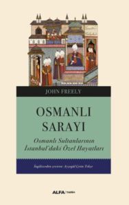 Osmanlı Sarayı - Osmanlı Sultanlarının İstanbul'daki Özel Hayatları - Alfa Yayıncılık