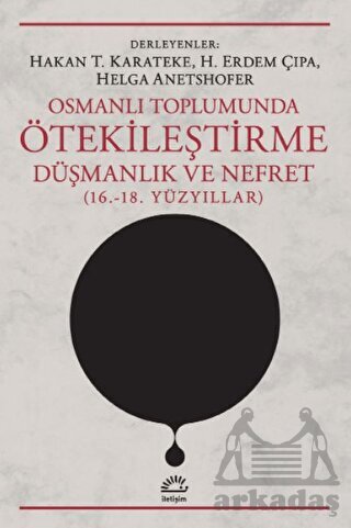 Osmanlı Toplumunda Ötekileştirme Düşmanlık ve Nefret 16. 18. Yüzyıllar - İletişim Yayınevi