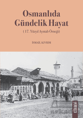Osmanlıda Gündelik Hayat (17. Yüzyıl Ayntab Örneği) - Kitabevi Yayınları