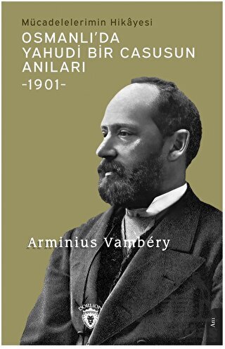 Osmanlı’Da Yahudi Bir Casusun Anıları Mücadelelerimin Hikayesi -1901- - 1