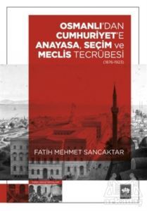 Osmanlı'dan Cumhuriyet'e Anayasa, Seçim Ve Meclis Tecrübesi (1876-1923) - 1