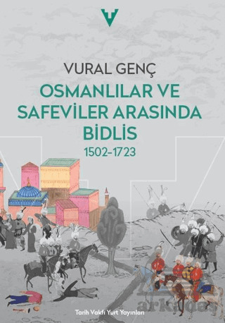 Osmanlılar Ve Safeviler Arasında Bidlis 1502 - 1723 - Tarih Vakfı Yurt yayınları