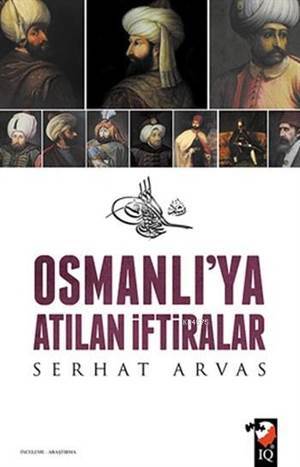 Osmanlı'ya Atılan İftiralar - IQ Kültür Sanat Yayıncılık