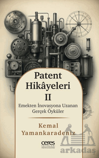 Patent Hikayeleri 2 - Emekten İnovasyona Uzanan Gerçek Öyküler - Ceres Yayınları