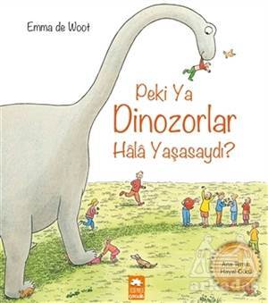 Peki Ya Dinozorlar Hala Yaşasaydı? - Eksik Parça Yayınevi