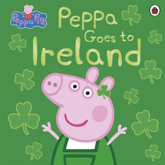Peppa Goes to Ireland - Peppa Pig - Ladybird