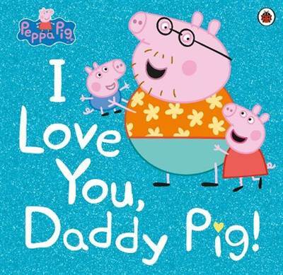Peppa Pig: I Love You, Daddy Pig - Ladybird