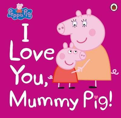 Peppa Pig: I Love You, Mummy Pig - Ladybird