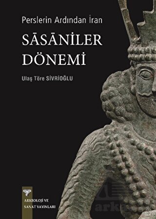 Perslerin Ardından İran - Sasaniler Dönemi - Arkeoloji ve Sanat Yayınları