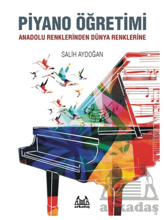Piyano Öğretimi - Anadolu Renklerinden Dünya Renklerine - Arkadaş Yayınevi