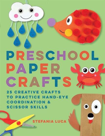 Preschool Paper Crafts 25 Creative Crafts to Practice Hand-Eye Coordination & Scissor Skills - Rockridge Press