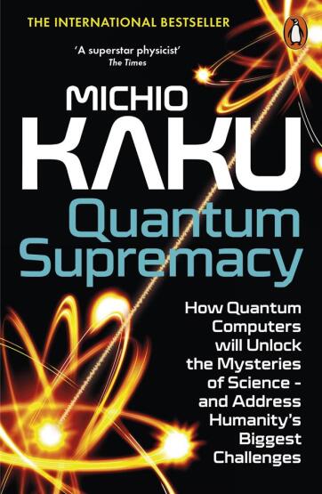 Quantum Supremacy How Quantum Computers Will Unlock the Mysteries of Science - And Address Humanity's Biggest Challenges - Penguin Books UK