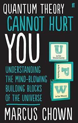 Quantum Theory Cannot Hurt You: Understanding The Mind-Blowing Building Blocks Of The Universe - 1