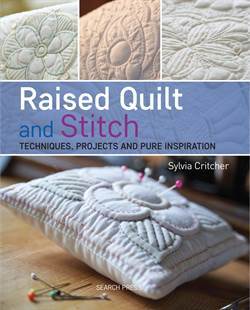 Raised Quilt And Stitch: Techniques, Projects And Pure İnspiration - Search Press