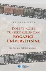 Robert Kolej Yüksekokulundan Boğaziçi Üniversitesine - Bir Kurucu Rektörün Anıları - Boğaziçi Üniversitesi Yayınevi