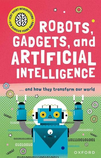 Robots, Gadgets, and Artificial Intelligence - Very Short Introductions for Curious Young Minds - Oxford University Press UK