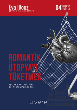 Romantik Ütopyayı Tüketmek - Aşk Ve Kapitalizmin Kültürel Çelişkileri - Livera Yayınevi