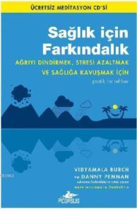 Sağlık İçin Farkındalık; Ağrıyı Dindirmek, Stresi Azaltmak Ve Sağlığa Kavuşmak İçin Pratik Bir Rehber - Pegasus Yayınları