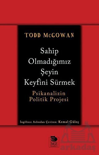 Sahip Olmadığımız Şeyin Keyfini Sürmek; Psikanalizin Politik Projesi - İmge Kitabevi Yayınları