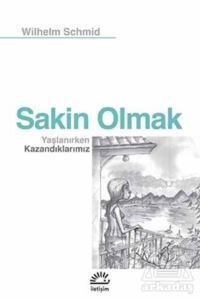 Sakin Olmak : Yaşlanırken Kazandıklarımız - İletişim Yayınevi