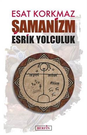 Şamanizm; Esrik Yolculuk - Berfin Yayınları