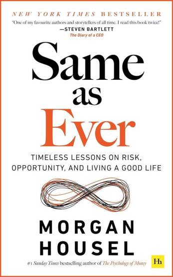 Same as Ever Timeless Lessons on Risk, Opportunity and Living a Good Life - Harriman House
