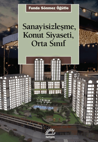 Sanayisizleşme, Konut Siyaseti, Orta Sınfı - İletişim Yayınevi