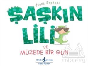 Şaşkın Lili Ve Müzede Bir Gün - İş Bankası Kültür Yayınları