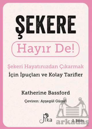 Şekere Hayır De! - Şekeri Hayatınızdan Çıkarmak İçin İpuçları Ve Kolay Tarifler - Pika Yayınevi