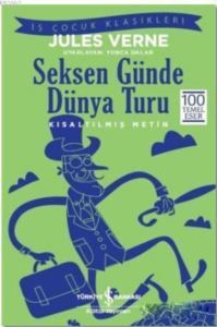 Seksen Günde Dünya Turu (Kısaltılmış Metin); 100 Temel Eser - İş Bankası Kültür Yayınları