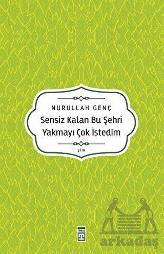 Sensiz Kalan Bu Şehri Yakmayı Çok İstedim - Timaş Yayınları