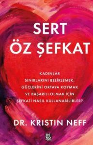 Sert Öz Şefkat - Kadınlar Sınırlarını Belirlemek Güçlerini Ortaya Koymak Ve Başarılı Olmak İçin Şefkati Nasıl Kullanabilirler? - Diyojen Yayıncılık