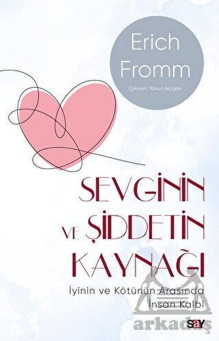 Sevginin Ve Şiddetin Kaynağı (Modern Kapak) - İyinin Ve Kötünün Arasında İnsan Kalbi - Say Yayınları