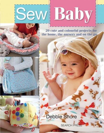 Sew Baby 20 Cute and Colourful Projects for the Home, the Nursery and on the Go - Search Press