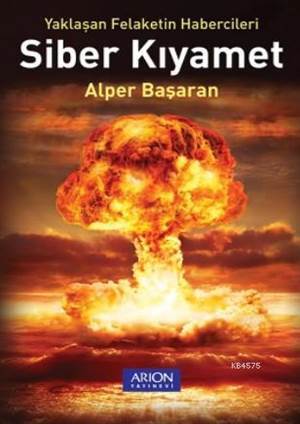 Siber Kıyamet; Yaklaşan Felaketin Habercileri - Arion Yayınevi