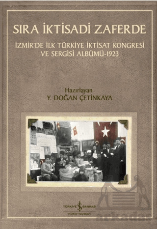 Sıra İktisadi Zaferde - İzmir’De İlk Türkiye İktisat Kongresi Ve Sergisi Albümü - 1923 - İş Bankası Kültür Yayınları
