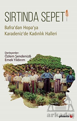 Sırtında Sepeti; Bafra'dan Hopa'ya Karadeniz'de Kadınlık Halleri - 1