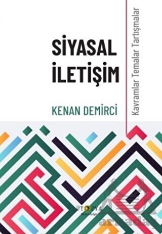 Siyasal İletişim - Kavramlar Temalar Tartışmalar - Ütopya Yayınevi