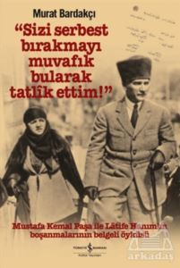 Sizi Serbest Bırakmayı Muvafik Bularak Tatlik Ettim! - İş Bankası Kültür Yayınları