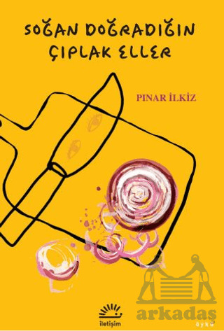 Soğan Doğradığın Çıplak Eller - İletişim Yayınevi