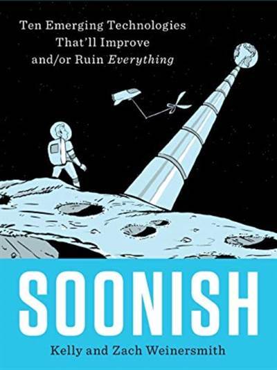 Soonish: Ten Emerging Technologies That Will Improve And/Or Ruin Everything - 1