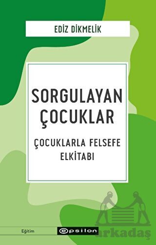 Sorgulayan Çocuklar - Çocuklarla Felsefe El Kitabı - Epsilon Yayınevi