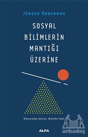 Sosyal Bilimlerin Mantığı Üzerine - Alfa Yayınları