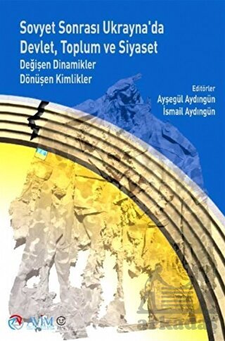 Sovyet Sonrası Ukrayna'da Devlet, Toplum Ve Siyaset: Değişen Dinamikler Dönüşen Kimlikler - 1