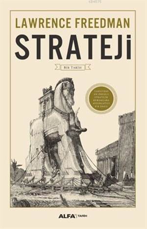 Strateji - Bir Tarih (Fleksi Kapak); Tarihteki En Önemli Stratejik Kuramlara Aydınlatıcı Bir Bakış - Alfa Yayıncılık